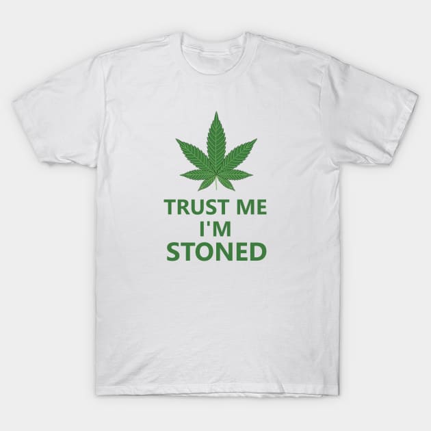 Trust Me I'm Stoned T-Shirt by NeedForWeed